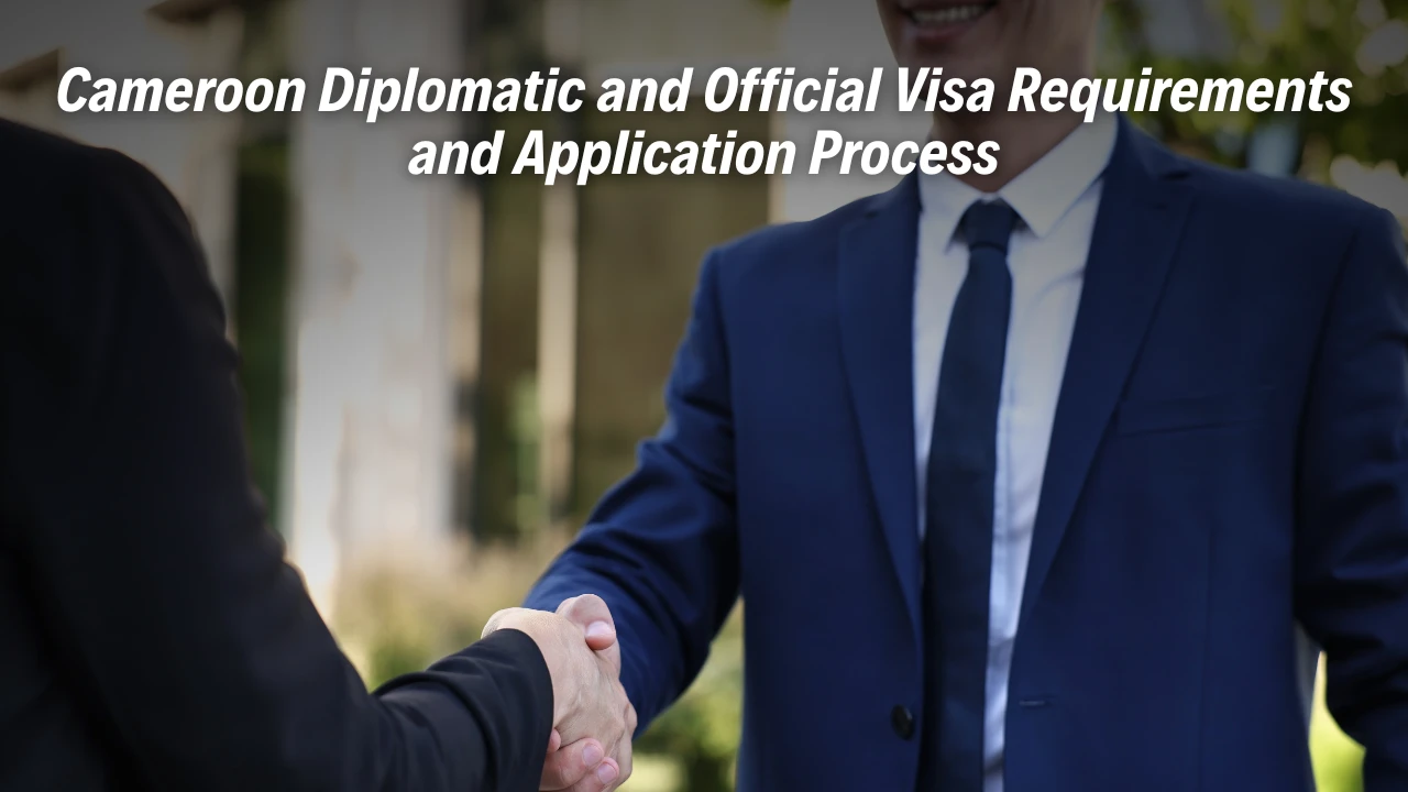 Cameroon Diplomatic & Official Visa - Requirements & Application