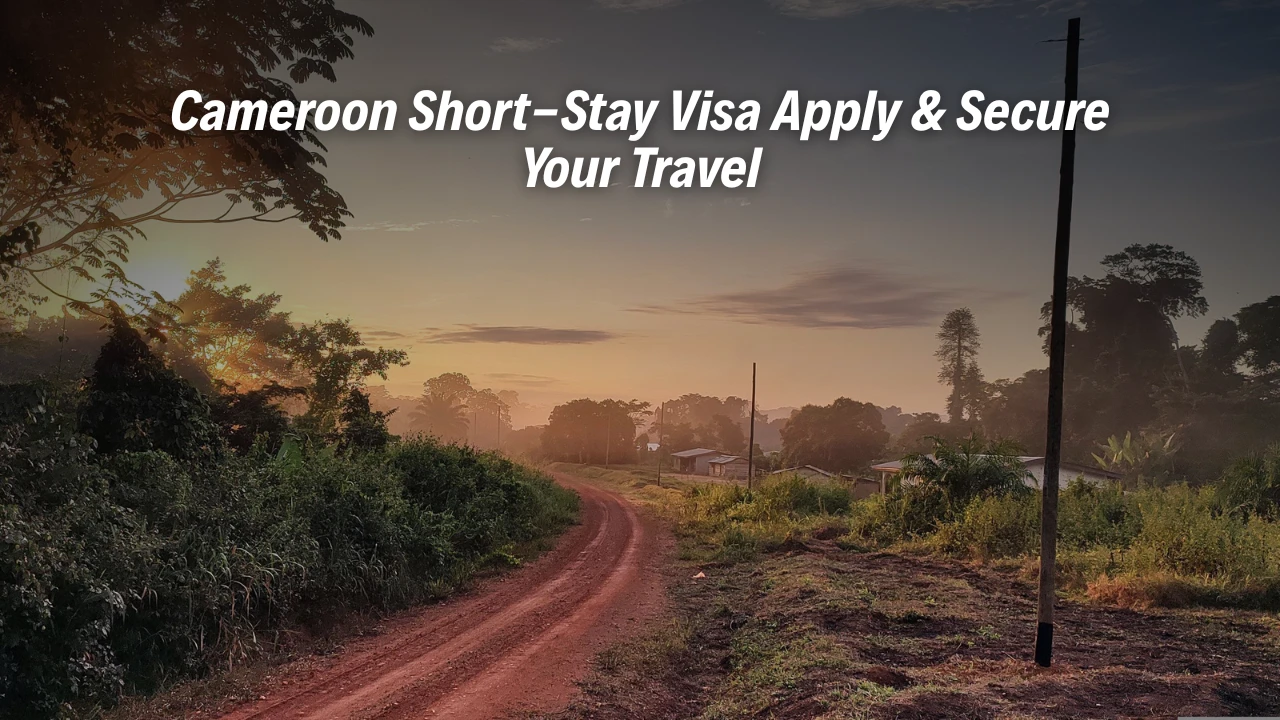 Cameroon Short-Stay Visa - Apply & Secure Your Travel